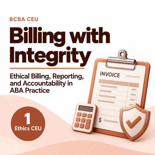 Billing with Integrity Ethical Billing, Reporting, and Accountability in ABA Practice